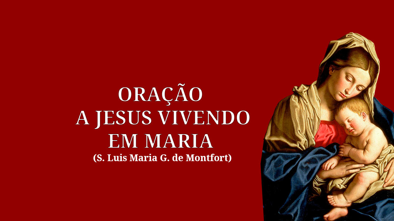 Oração a Jesus vivendo em Maria (S. Luis Maria G. de Montfort)