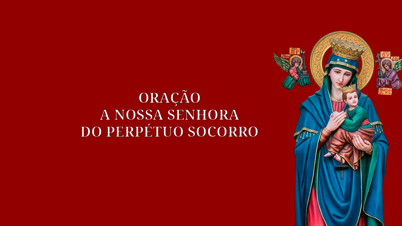 ORAÇÃO A NOSSA SENHORA DO PERPÉTUO SOCORRO