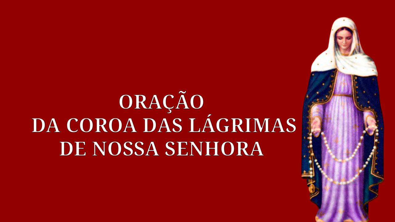 Oração da Coroa das Lágrimas de Nossa Senhora