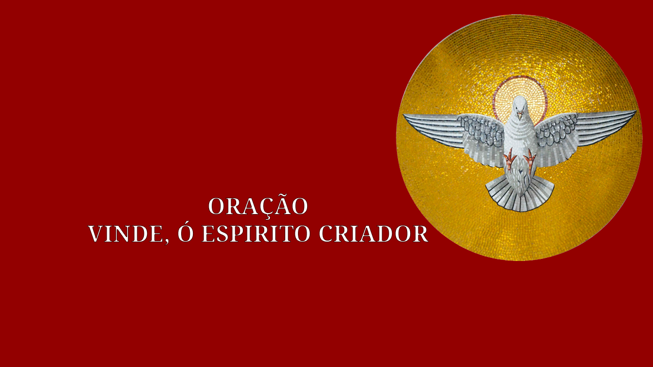 ORAÇÃO VINDE, Ó ESPIRITO CRIADOR